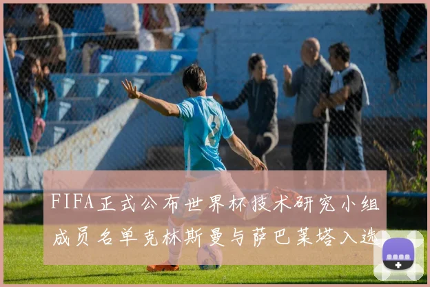 FIFA正式公布世界杯技术研究小组成员名单克林斯曼与萨巴莱塔入选