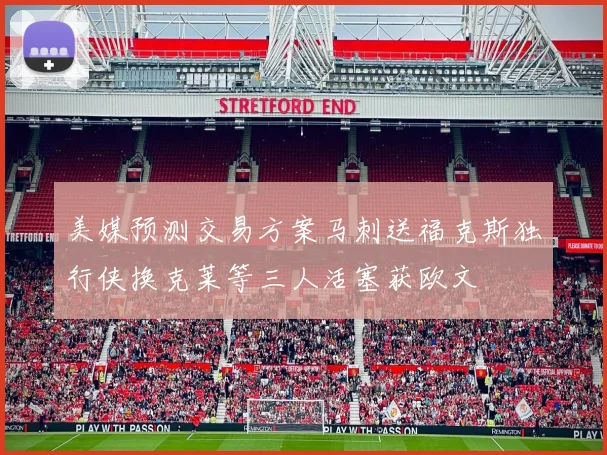 美媒预测交易方案马刺送福克斯独行侠换克莱等三人活塞获欧文